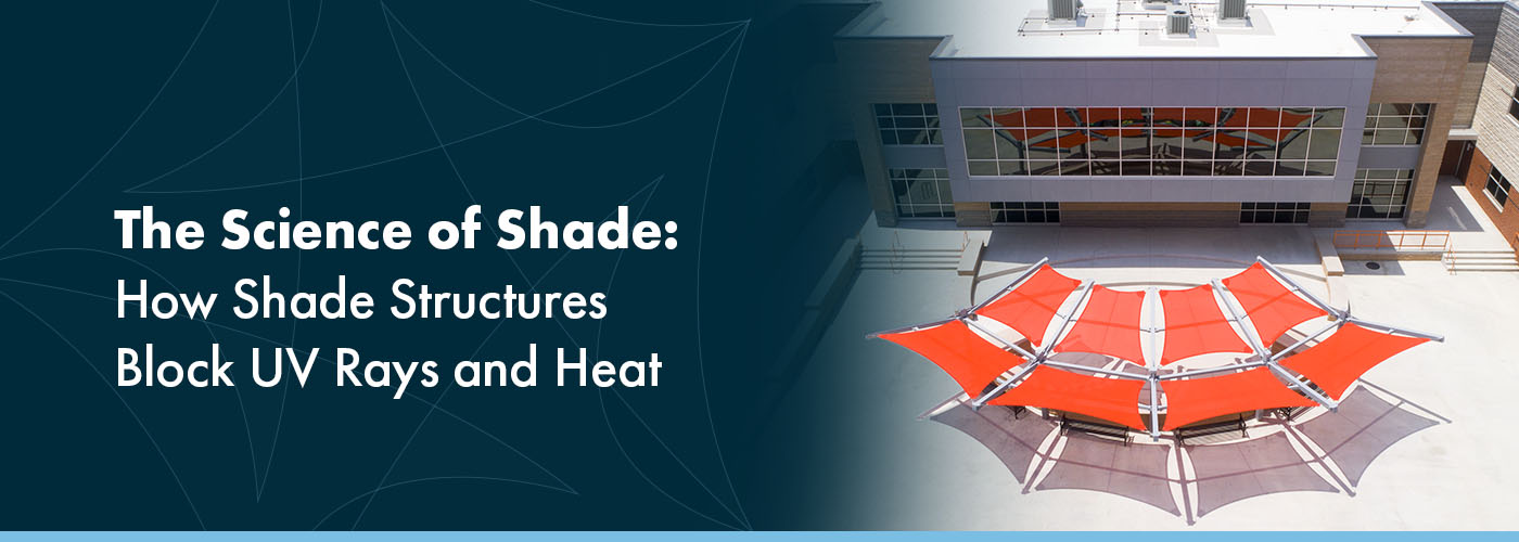 The Science of Shade: How Shade Structures Block UV Rays and Heat